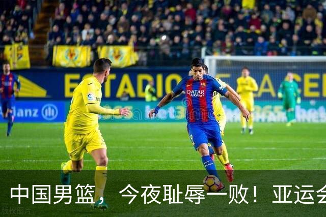 中国男篮，今夜耻辱一败！亚运会半决赛：中国输给日本，无缘决赛